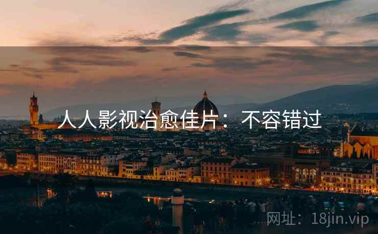 人人影视治愈佳片：不容错过