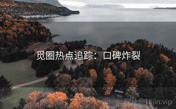 觅圈热点追踪：口碑炸裂