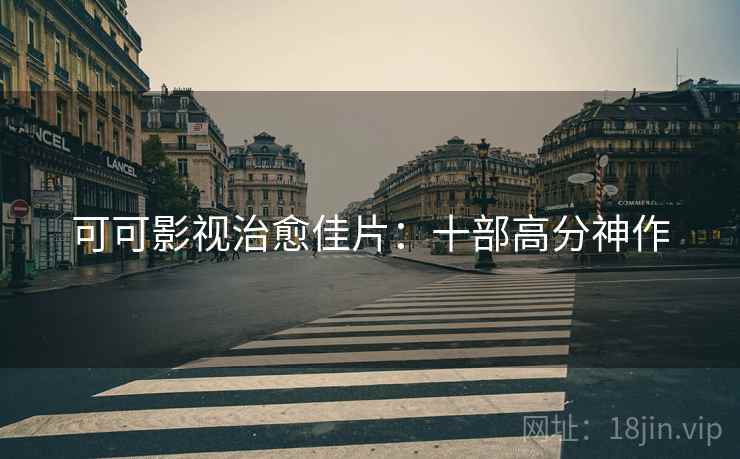 可可影视治愈佳片：十部高分神作