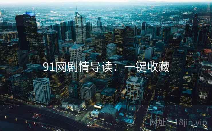 91网剧情导读：一键收藏