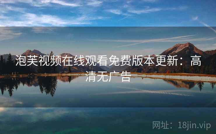 泡芙视频在线观看免费版本更新：高清无广告